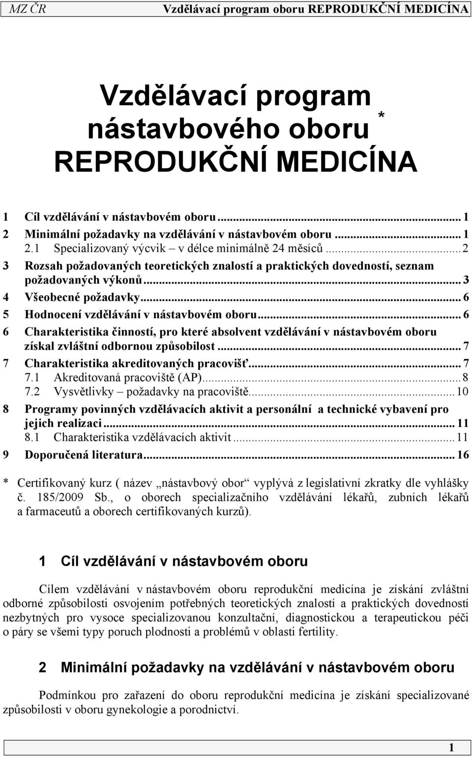 .. 6 6 Charakteristika činností, pro které absolvent vzdělávání v nástavbovém oboru získal zvláštní odbornou způsobilost... 7 7 Charakteristika akreditovaných pracovišť... 7 7. Akreditovaná pracoviště (AP).