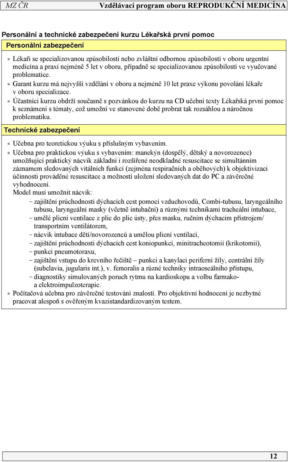 Účastníci kurzu obdrží současně s pozvánkou do kurzu na CD učební texty Lékařská první pomoc k seznámení s tématy, což umožní ve stanovené době probrat tak rozsáhlou a náročnou problematiku.