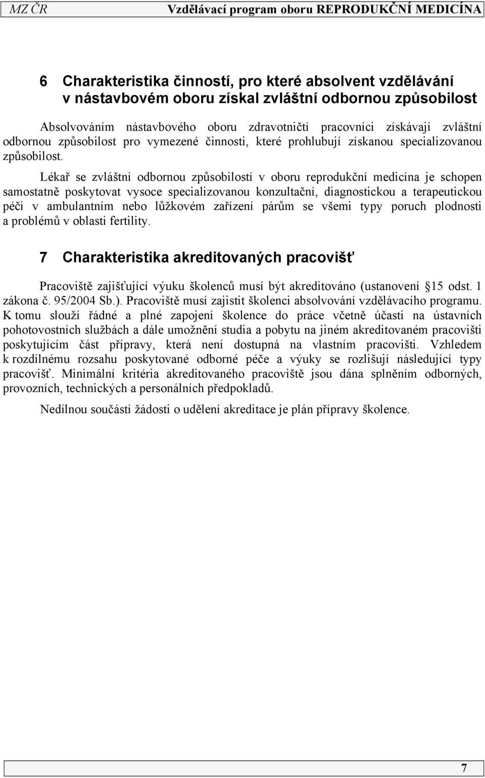 Lékař se zvláštní odbornou způsobilostí v oboru reprodukční medicína je schopen samostatně poskytovat vysoce specializovanou konzultační, diagnostickou a terapeutickou péči v ambulantním nebo