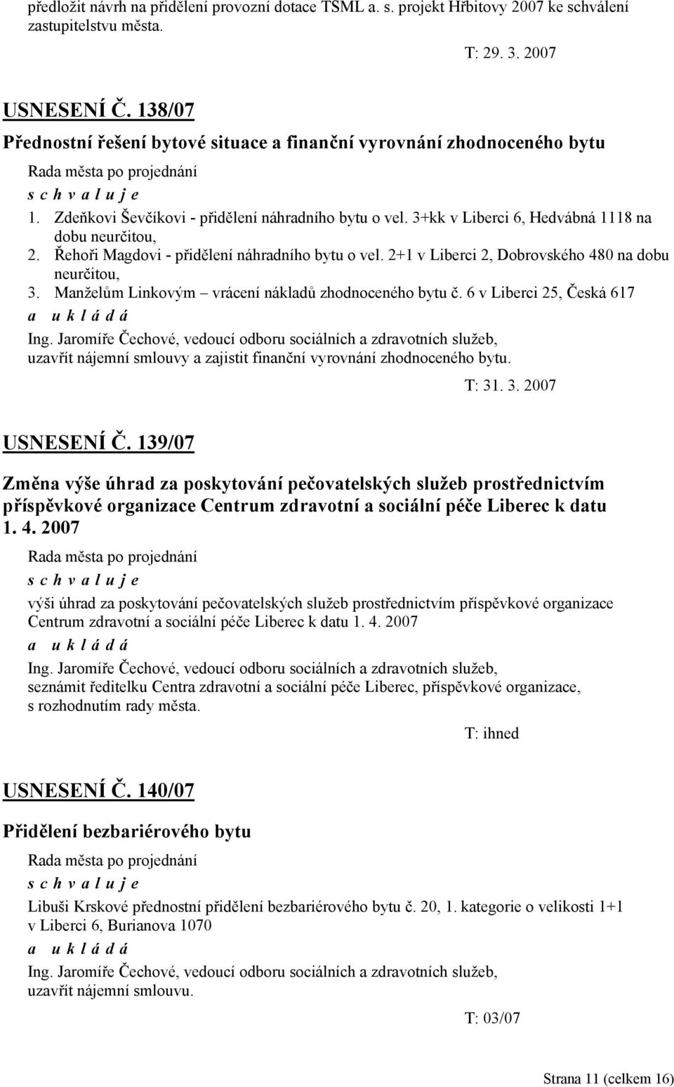 Řehoři Magdovi - přidělení náhradního bytu o vel. 2+1 v Liberci 2, Dobrovského 480 na dobu neurčitou, 3. Manželům Linkovým vrácení nákladů zhodnoceného bytu č. 6 v Liberci 25, Česká 617 Ing.