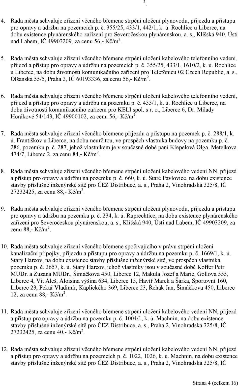 č. 355/25, 433/1, 1610/2, k. ú. Rochlice u Liberce, na dobu životnosti komunikačního zařízení pro Telefónicu 02 Czech Republic, a. s., Olšanská 55/5, Praha 3, IČ 60