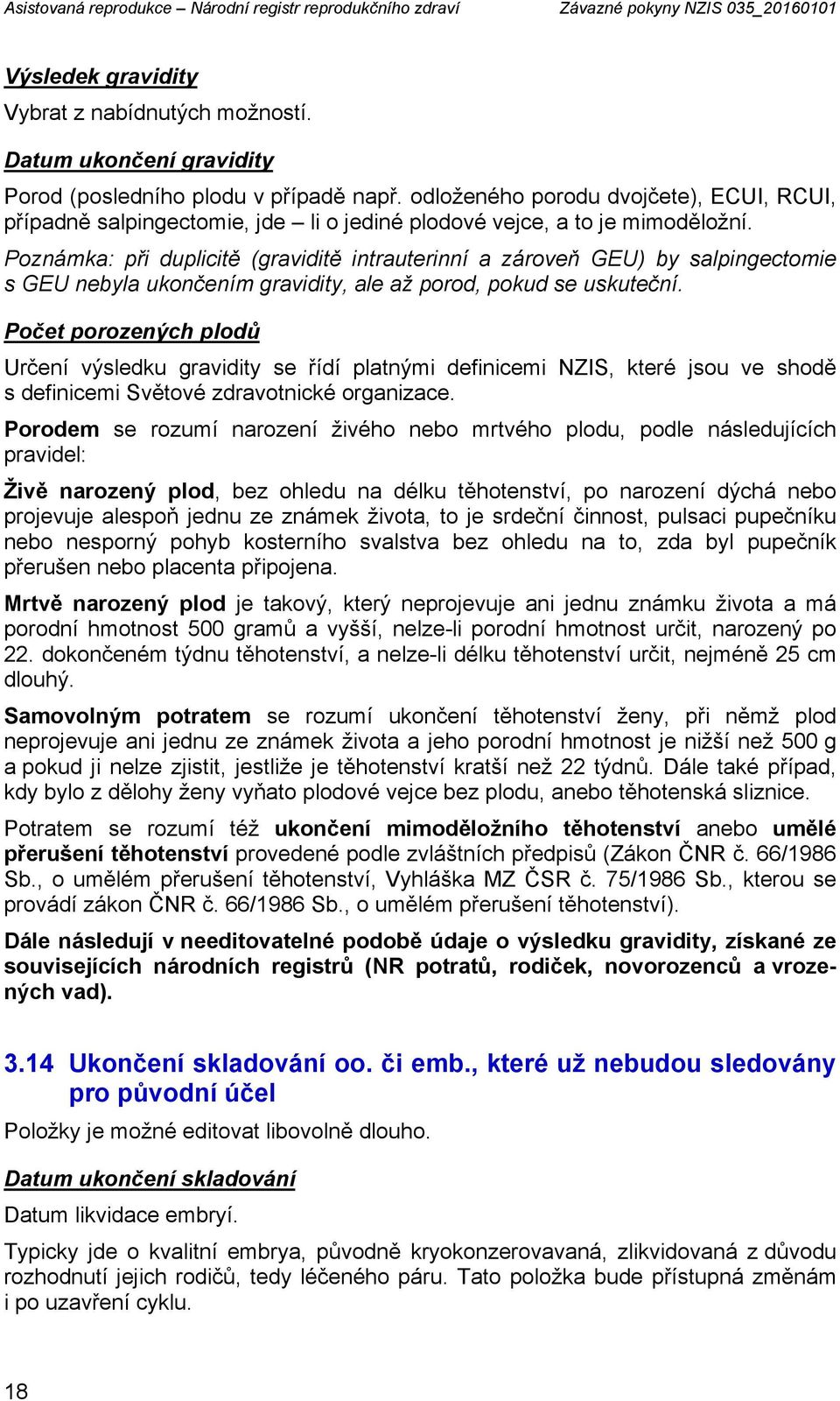 Poznámka: při duplicitě (graviditě intrauterinní a zároveň GEU) by salpingectomie s GEU nebyla ukončením gravidity, ale až porod, pokud se uskuteční.