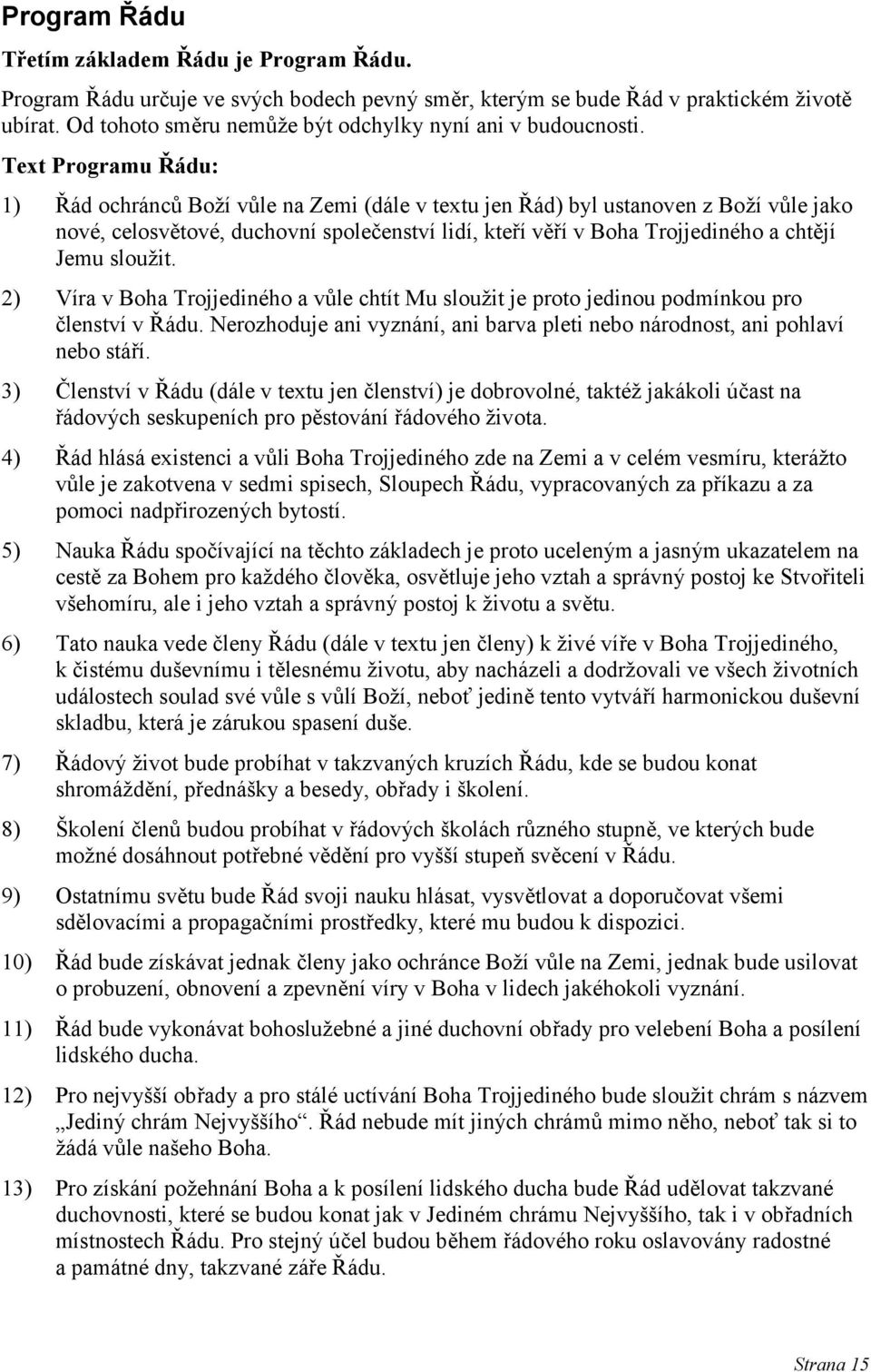 Text Programu Řádu: 1) Řád ochránců Boží vůle na Zemi (dále v textu jen Řád) byl ustanoven z Boží vůle jako nové, celosvětové, duchovní společenství lidí, kteří věří v Boha Trojjediného a chtějí Jemu