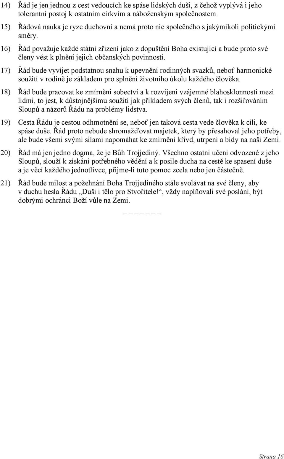 16) Řád považuje každé státní zřízení jako z dopuštění Boha existující a bude proto své členy vést k plnění jejich občanských povinností.