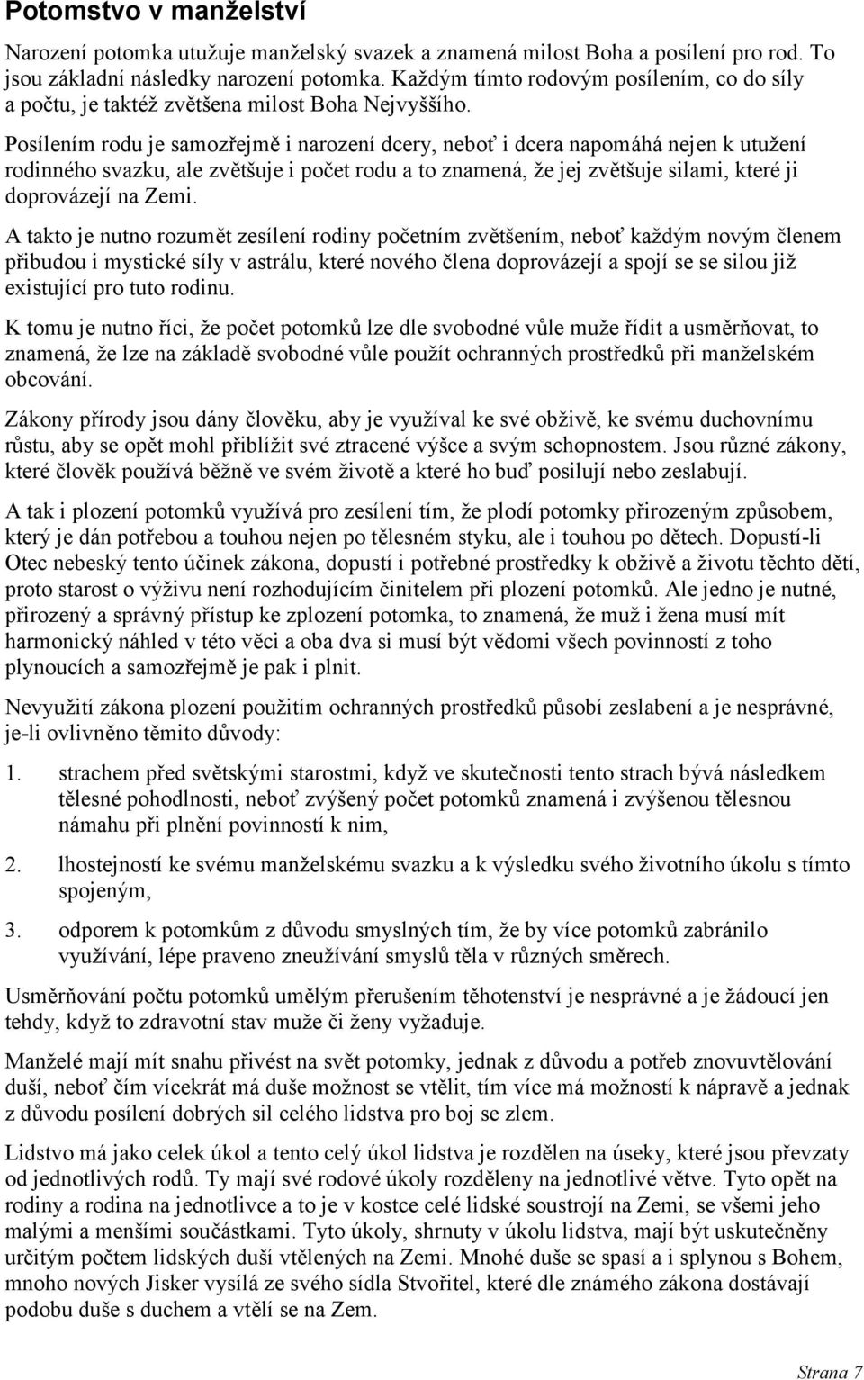 Posílením rodu je samozřejmě i narození dcery, neboť i dcera napomáhá nejen k utužení rodinného svazku, ale zvětšuje i počet rodu a to znamená, že jej zvětšuje silami, které ji doprovázejí na Zemi.