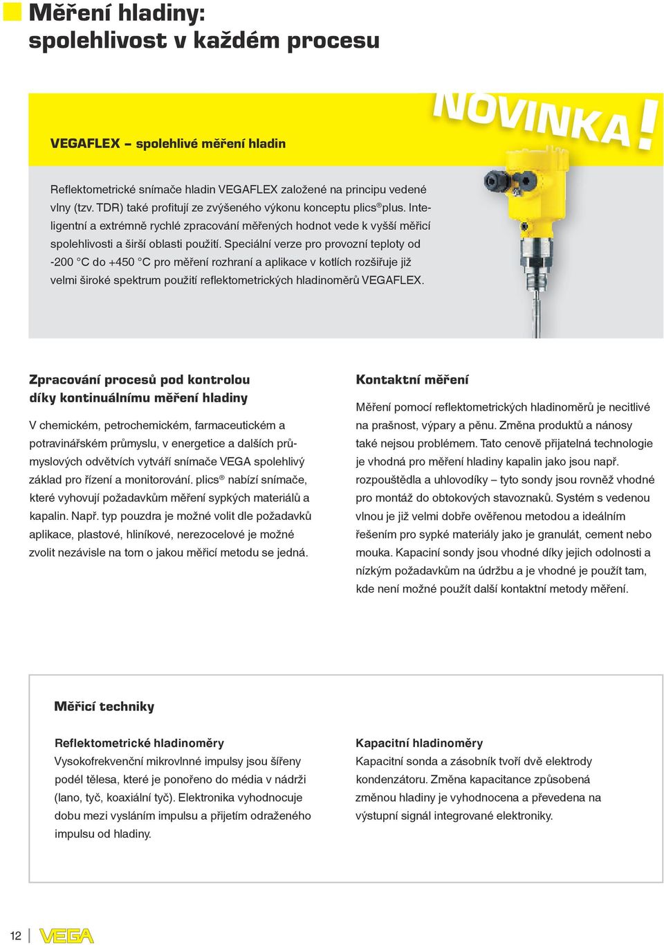 Speciální verze pro provozní teploty od -200 C do +450 C pro měření rozhraní a aplikace v kotlích rozšiřuje již velmi široké spektrum použití reflektometrických hladinoměrů VEGAFLEX.