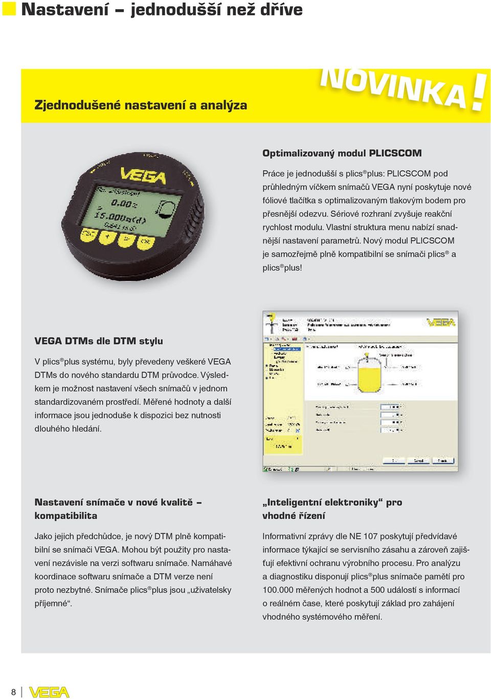 Nový modul PLICSCOM je samozřejmě plně kompatibilní se snímači plics a plics plus! VEGA DTMs dle DTM stylu V plics plus systému, byly převedeny veškeré VEGA DTMs do nového standardu DTM průvodce.