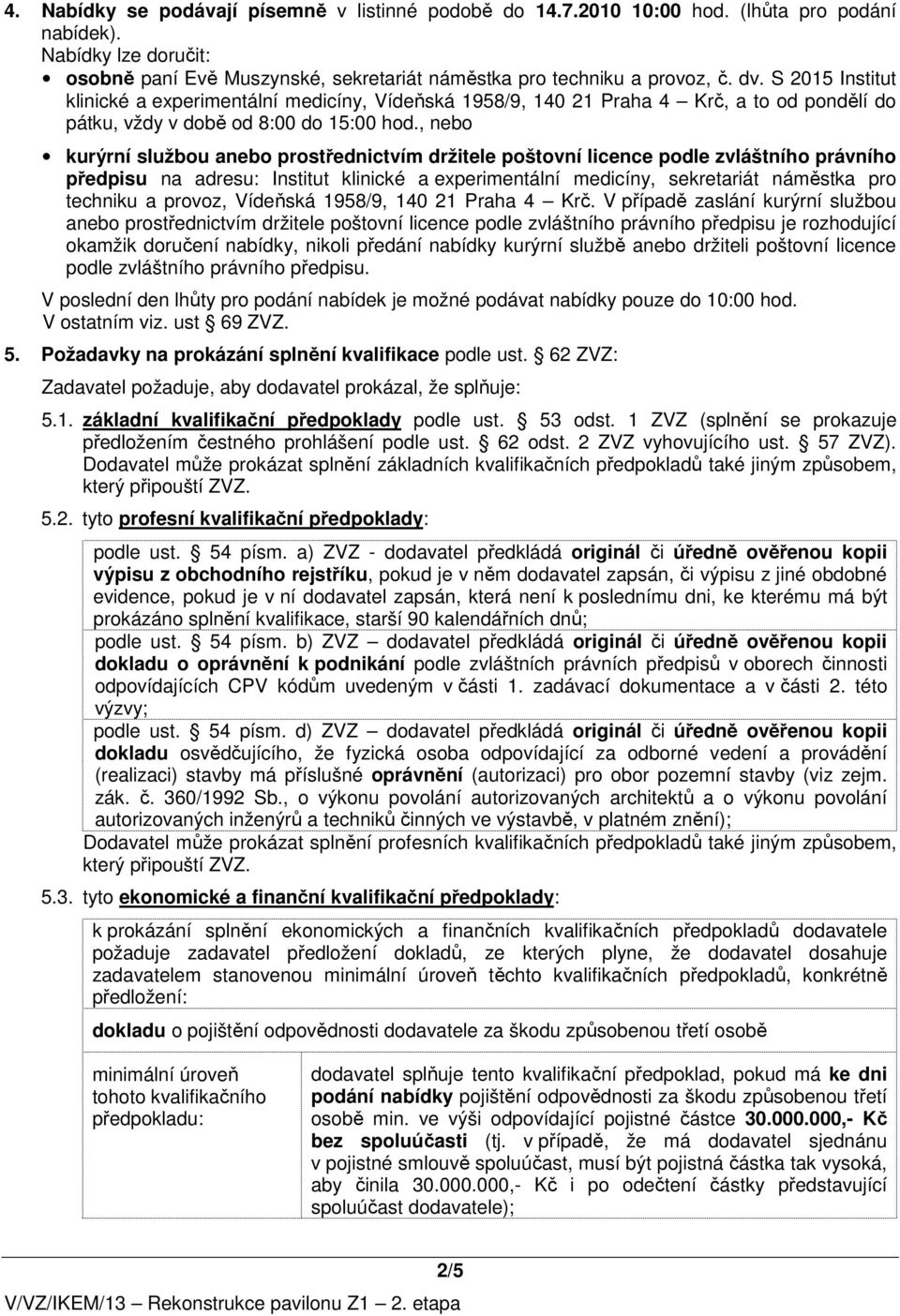 , nebo kurýrní službou anebo prostřednictvím držitele poštovní licence podle zvláštního právního předpisu na adresu: Institut klinické a experimentální medicíny, sekretariát náměstka pro techniku a