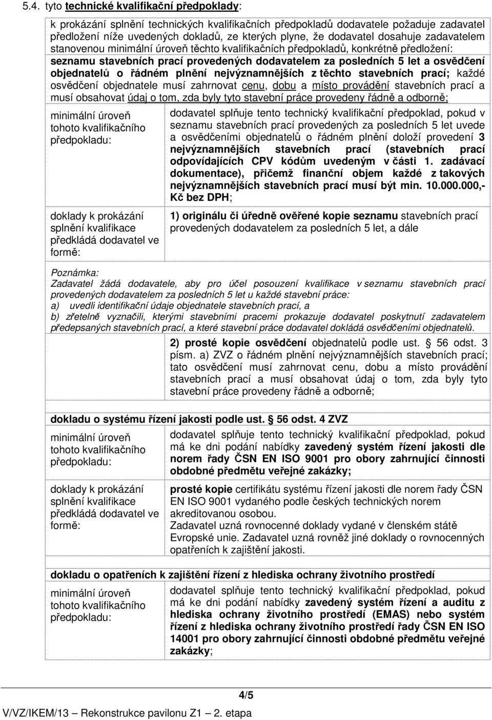 řádném plnění nejvýznamnějších z těchto stavebních prací; každé osvědčení objednatele musí zahrnovat cenu, dobu a místo provádění stavebních prací a musí obsahovat údaj o tom, zda byly tyto stavební