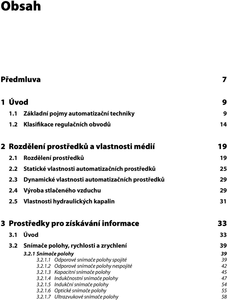 5 Vlast nos ti hyd rau lic kých ka pa lin 31 3 Prostředky pro získávání informace 33 3.1 Úvod 33 3.2 Sní ma če po lo hy, ry chlos ti a zrych le ní 39 3.2.1 Sní ma če po lo hy 39 3.2.1.1 Odporové snímače polohy spojité 39 3.