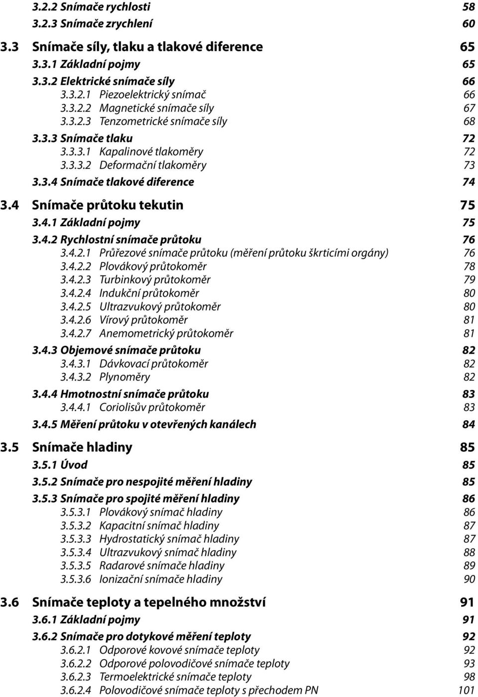 4.2 Rychlostní snímače průtoku 76 3.4.2.1 Průřezové snímače průtoku (měření průtoku škrticími orgány) 76 3.4.2.2 Plovákový průtokoměr 78 3.4.2.3 Turbinkový průtokoměr 79 3.4.2.4 Indukční průtokoměr 80 3.