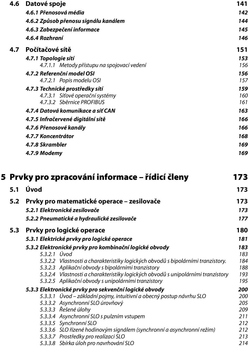 7.5 Infračervené digitální sítě 166 4.7.6 Přenosové kanály 166 4.7.7 Koncentrátor 168 4.7.8 Skrambler 169 4.7.9 Modemy 169 5 Prvky pro zpracování informace řídicí členy 173 5.1 Úvod 173 5.