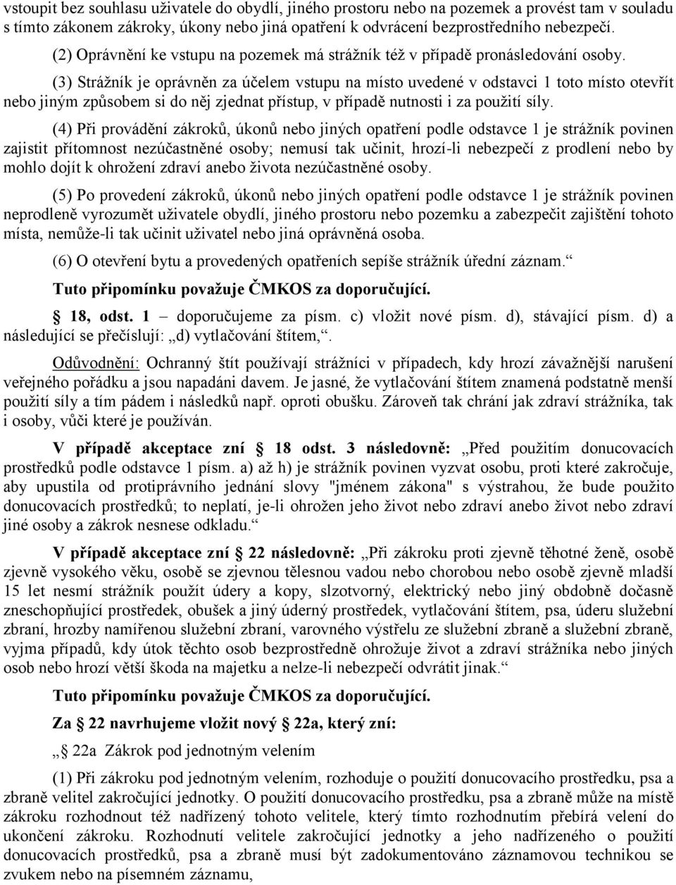 (3) Strážník je oprávněn za účelem vstupu na místo uvedené v odstavci 1 toto místo otevřít nebo jiným způsobem si do něj zjednat přístup, v případě nutnosti i za použití síly.