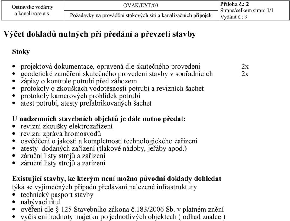 souřadnicích zápisy o kontrole potrubí před záhozem protokoly o zkouškách vodotěsnosti potrubí a revizních šachet protokoly kamerových prohlídek potrubí atest potrubí, atesty prefabrikovaných šachet