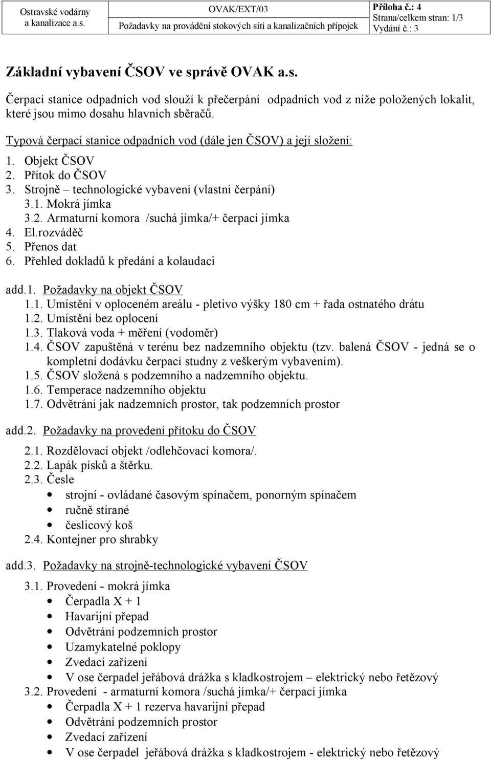 El.rozváděč 5. Přenos dat 6. Přehled dokladů k předání a kolaudaci add.1. Požadavky na objekt ČSOV 1.1. Umístění v oploceném areálu - pletivo výšky 180 cm + řada ostnatého drátu 1.2.