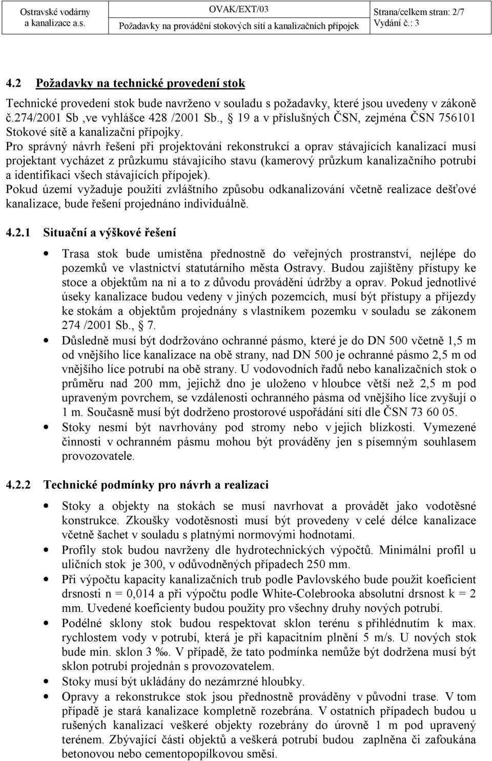 Pro správný návrh řešení při projektování rekonstrukcí a oprav stávajících kanalizací musí projektant vycházet z průzkumu stávajícího stavu (kamerový průzkum kanalizačního potrubí a identifikaci