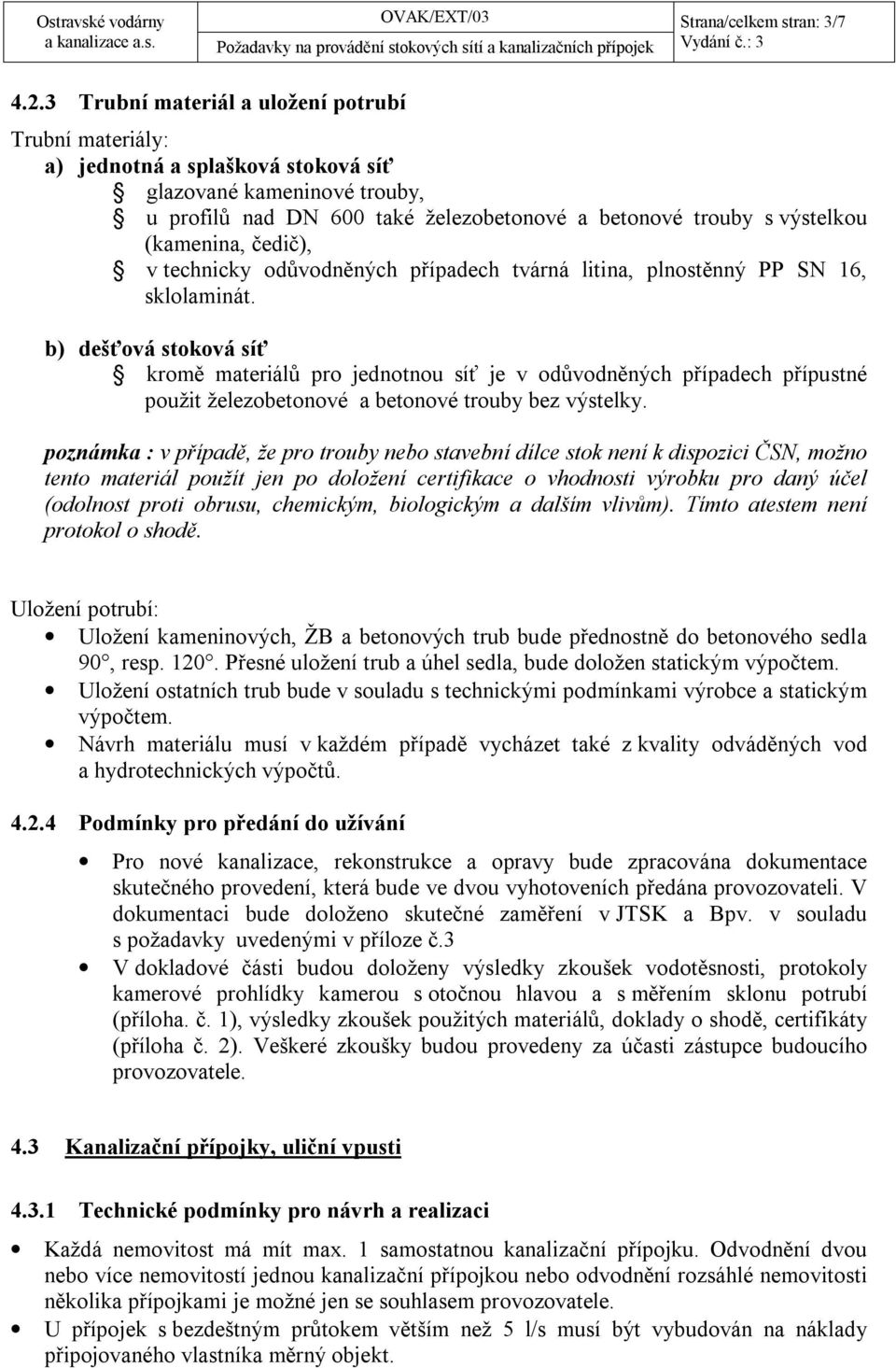 (kamenina, čedič), v technicky odůvodněných případech tvárná litina, plnostěnný PP SN 16, sklolaminát.