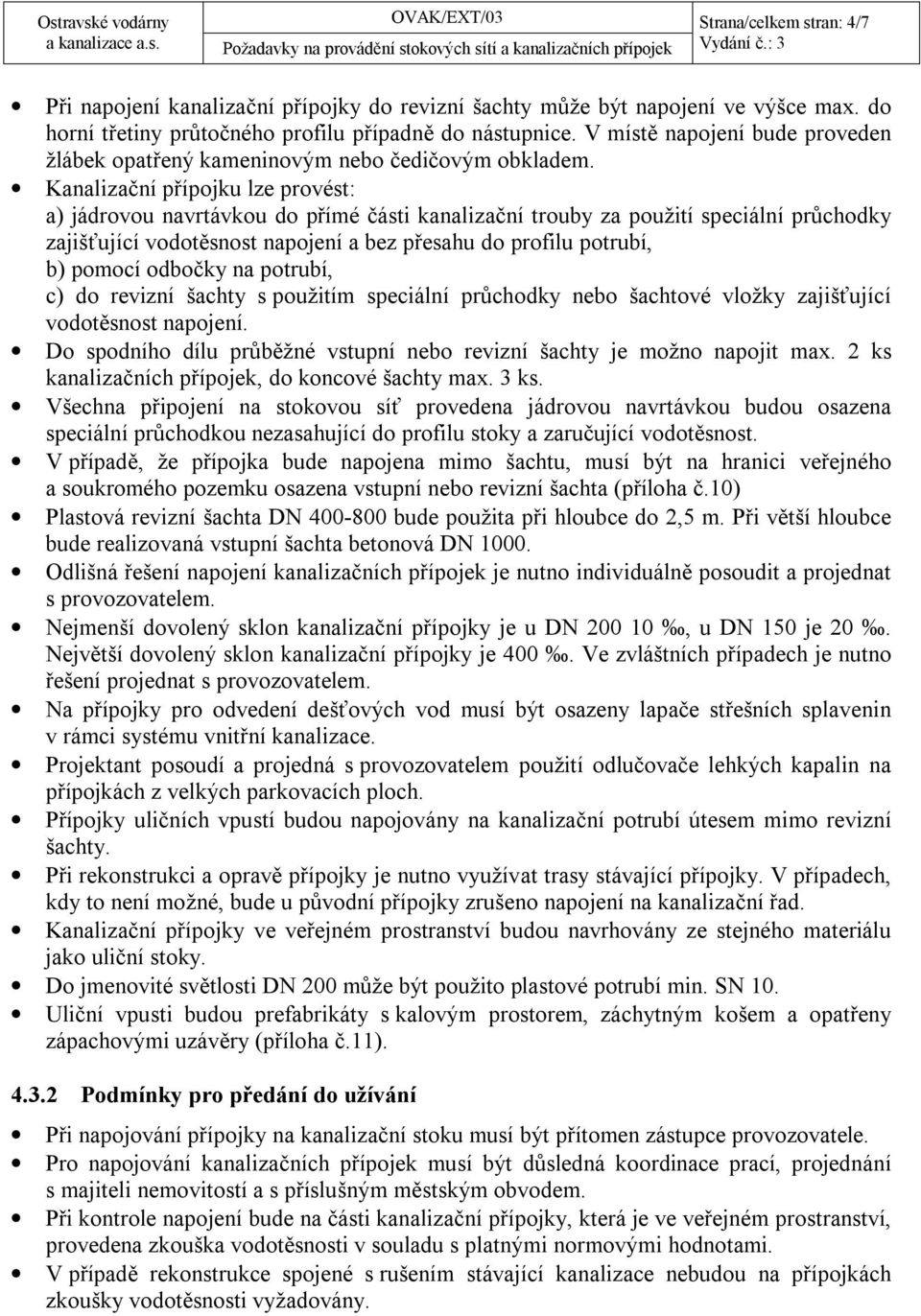 Kanalizační přípojku lze provést: a) jádrovou navrtávkou do přímé části kanalizační trouby za použití speciální průchodky zajišťující vodotěsnost napojení a bez přesahu do profilu potrubí, b) pomocí