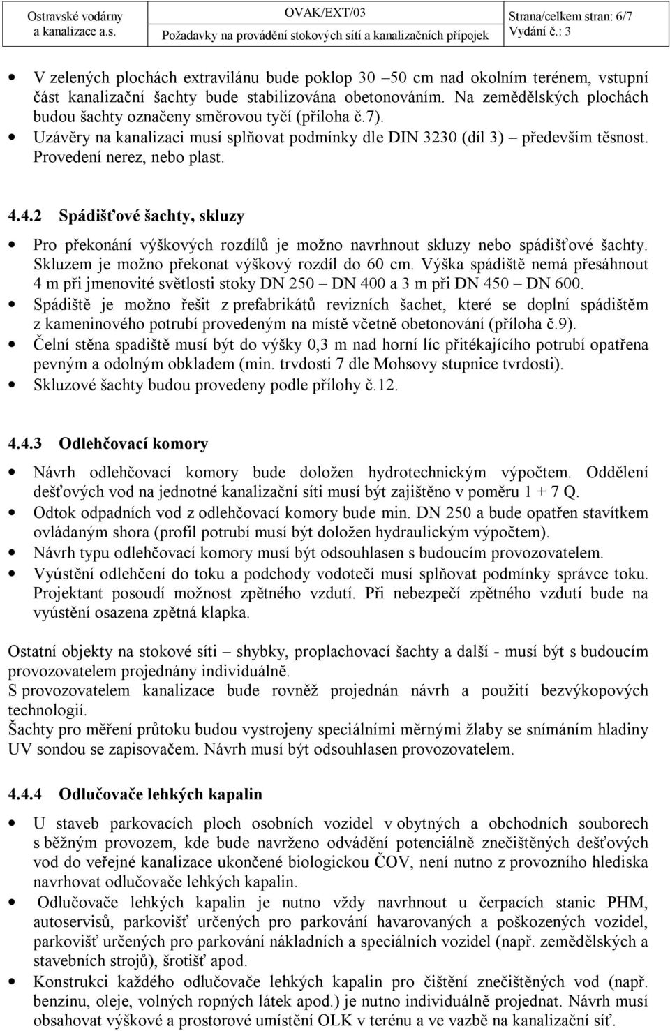 4.2 Spádišťové šachty, skluzy Pro překonání výškových rozdílů je možno navrhnout skluzy nebo spádišťové šachty. Skluzem je možno překonat výškový rozdíl do 60 cm.