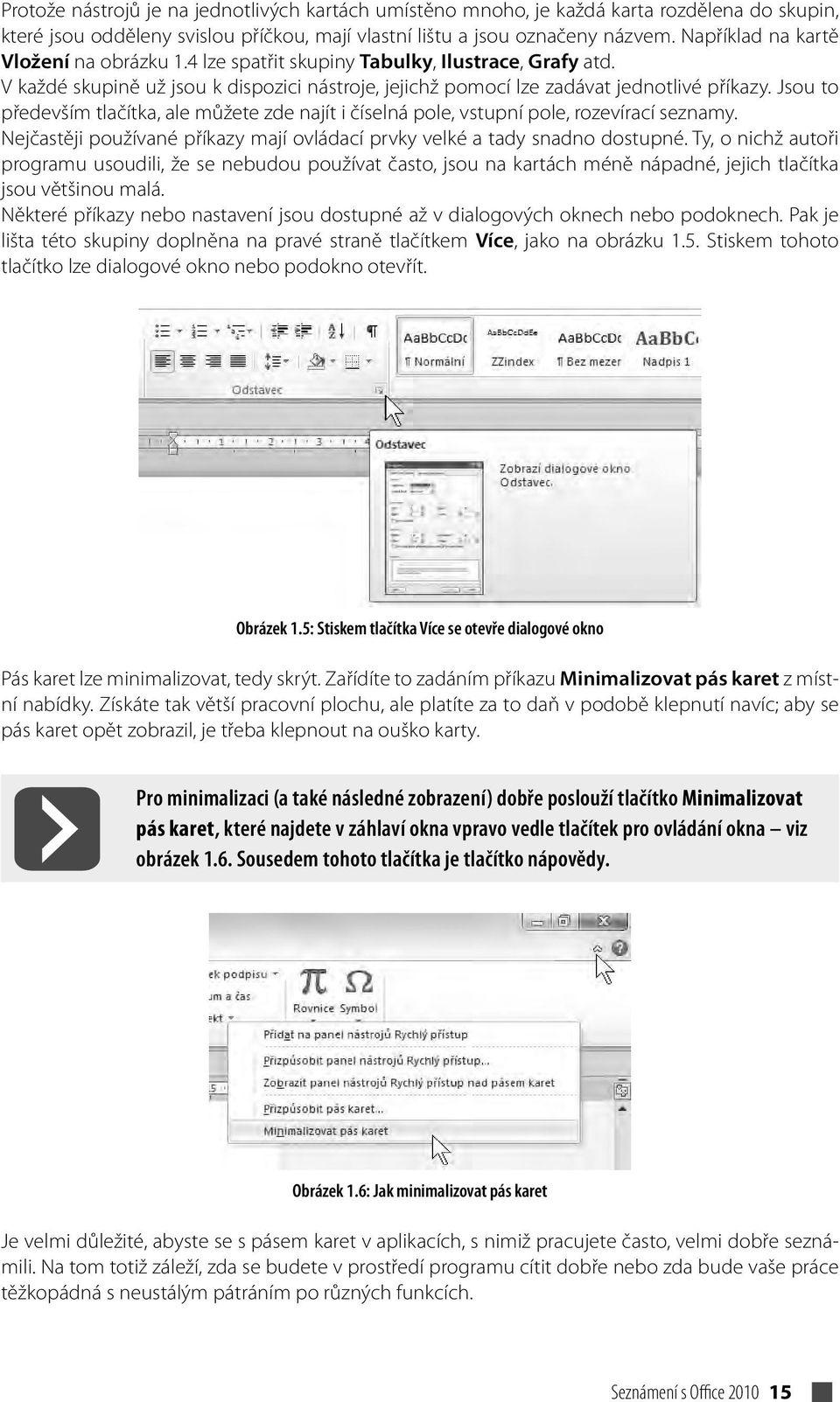 Jsou to především tlačítka, ale můžete zde najít i číselná pole, vstupní pole, rozevírací seznamy. Nejčastěji používané příkazy mají ovládací prvky velké a tady snadno dostupné.