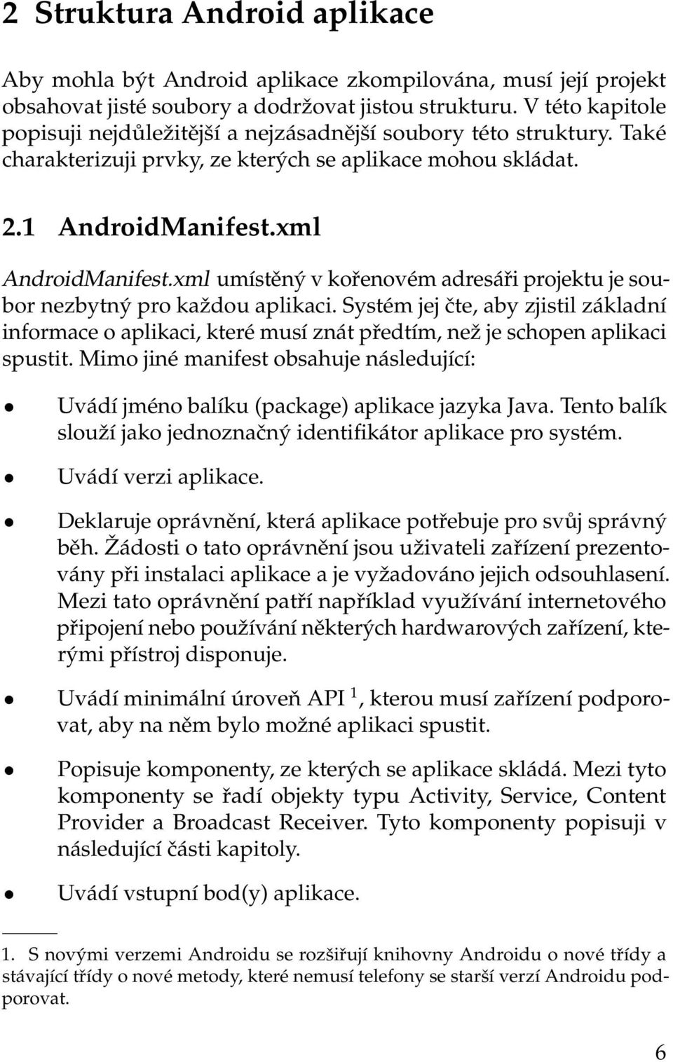 xml umístěný v kořenovém adresáři projektu je soubor nezbytný pro každou aplikaci. Systém jej čte, aby zjistil základní informace o aplikaci, které musí znát předtím, než je schopen aplikaci spustit.