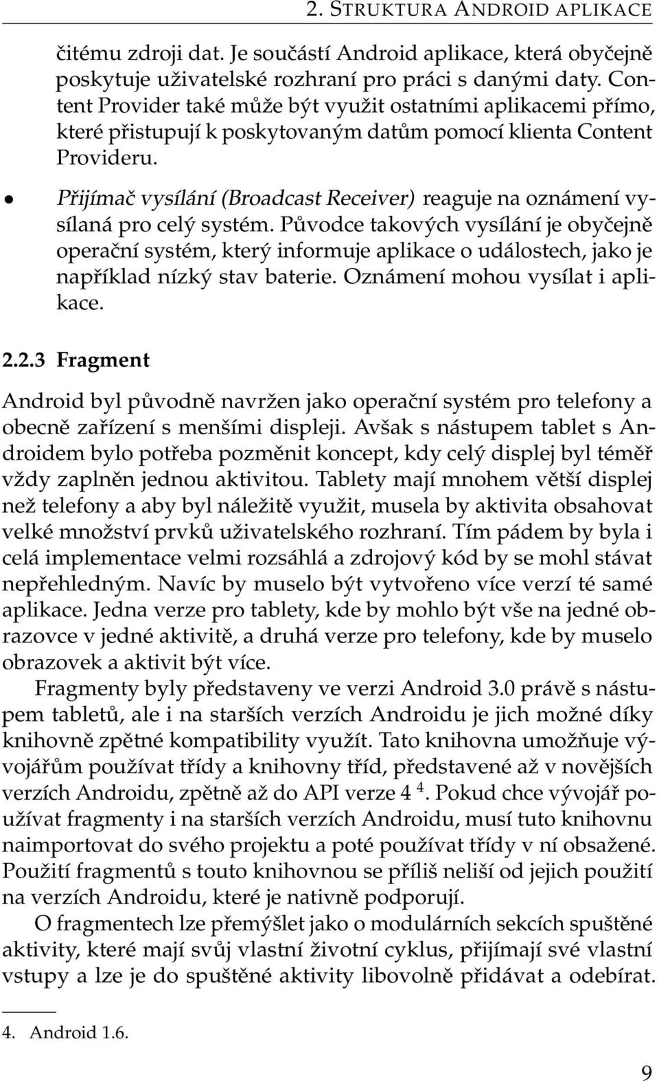 Přijímač vysílání (Broadcast Receiver) reaguje na oznámení vysílaná pro celý systém.