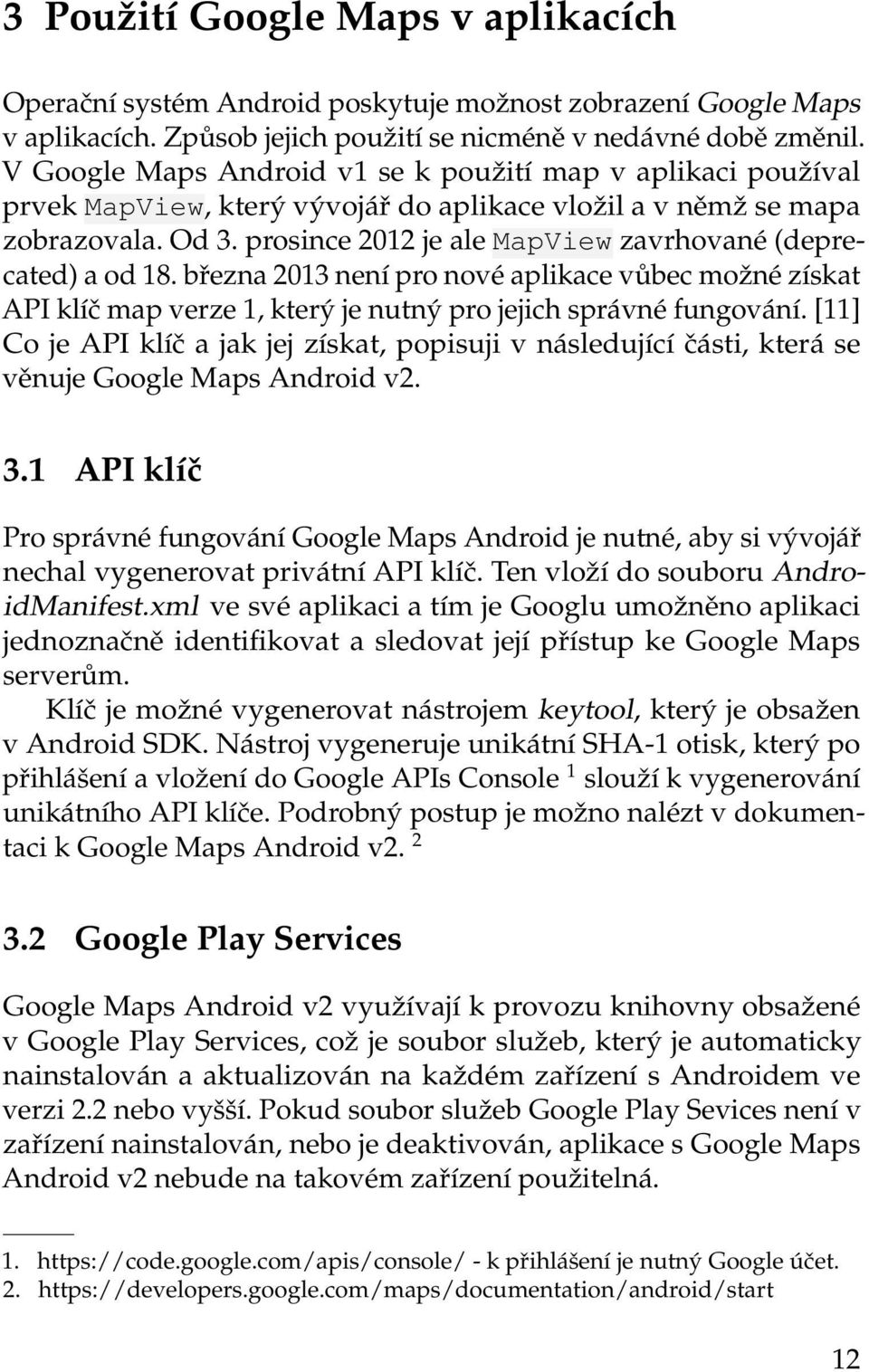 prosince 2012 je ale MapView zavrhované (deprecated) a od 18. března 2013 není pro nové aplikace vůbec možné získat API klíč map verze 1, který je nutný pro jejich správné fungování.