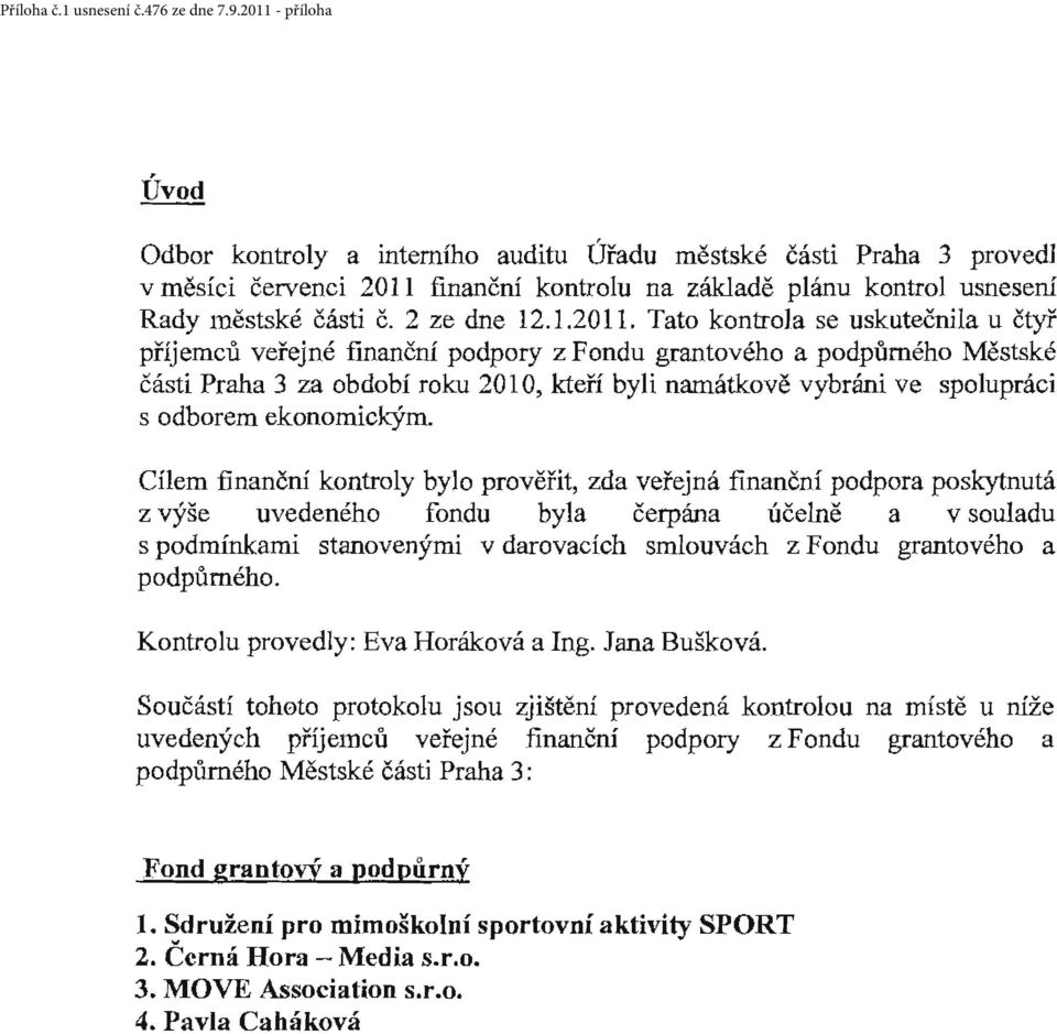 Tato kontrola se uskutečnila u čtyř příjemců veřejné finan ční podpory z Fondu grantového a podpůrného Městské části Praha 3 za období roku 201 O, kteří byli namátkově vybráni ve spolupráci s odborem