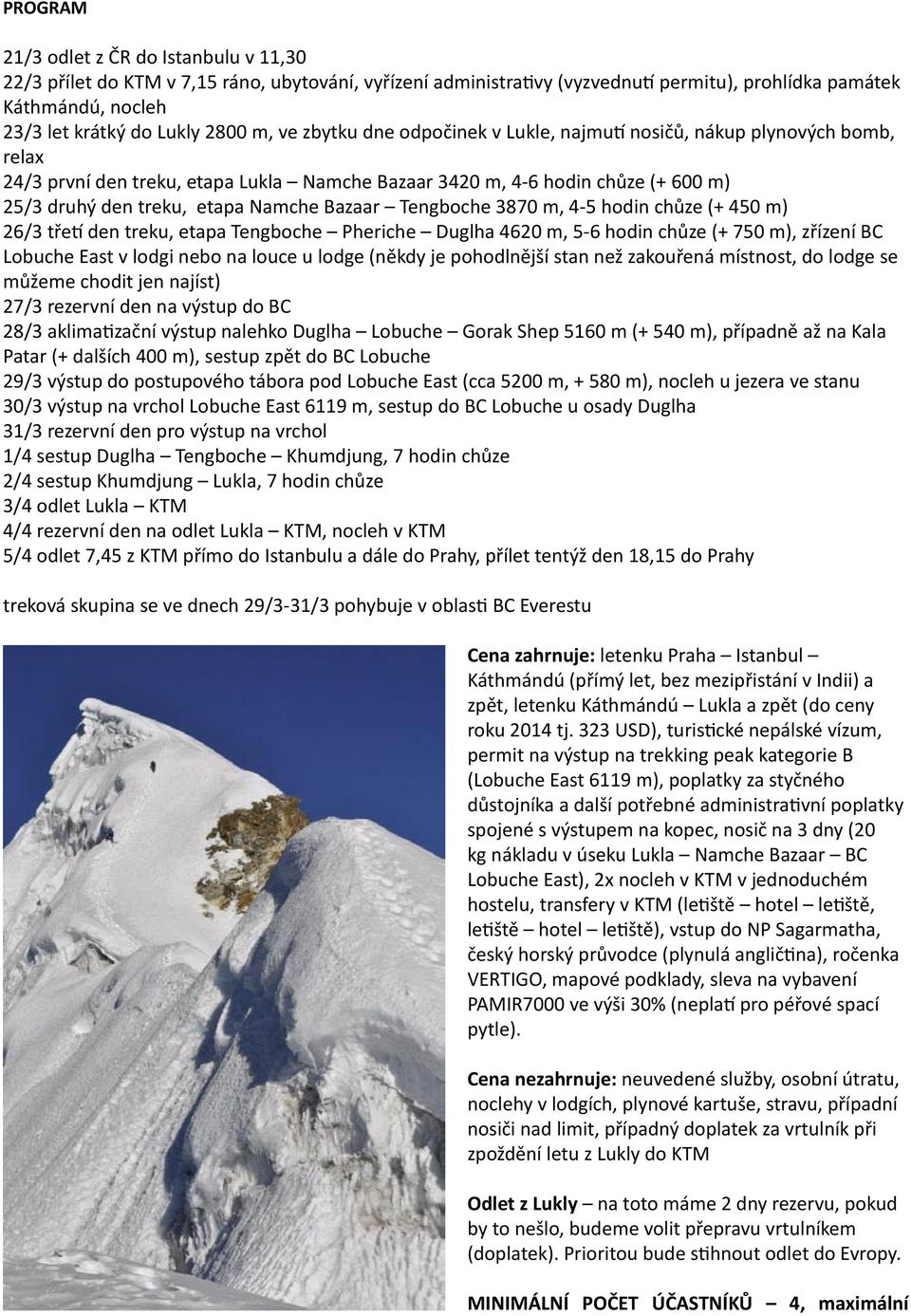 Tengboche 3870 m, 4-5 hodin chůze (+ 450 m) 26/3 tře den treku, etapa Tengboche Pheriche Duglha 4620 m, 5-6 hodin chůze (+ 750 m), zřízení BC Lobuche East v lodgi nebo na louce u lodge (někdy je