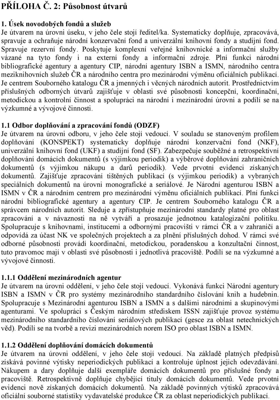 Poskytuje komplexní veřejné knihovnické a informační služby vázané na tyto fondy i na externí fondy a informační zdroje.