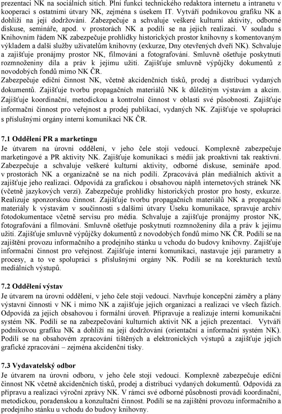 V souladu s Knihovním řádem NK zabezpečuje prohlídky historických prostor knihovny s komentovaným výkladem a další služby uživatelům knihovny (exkurze, Dny otevřených dveří NK).