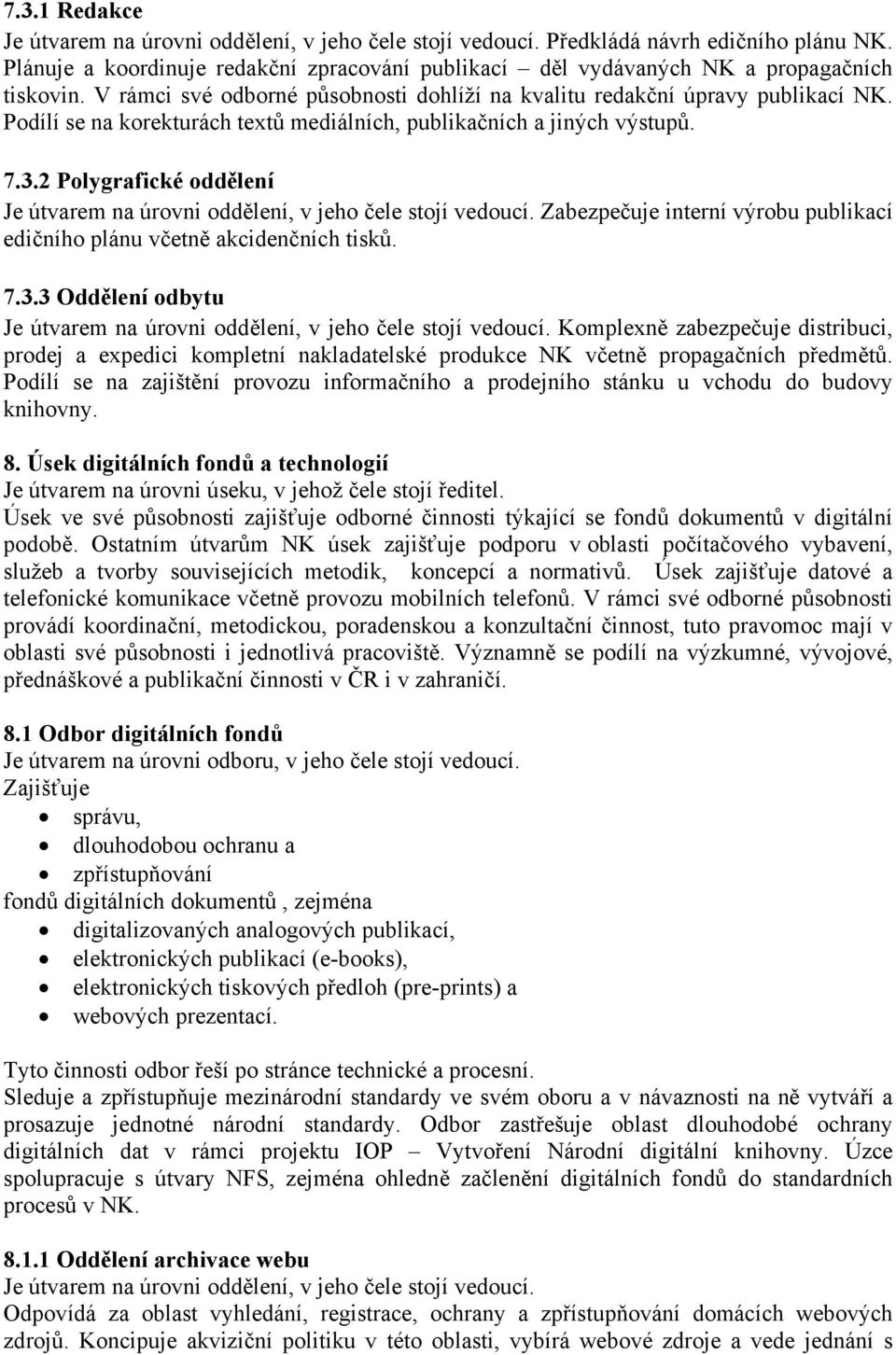 2 Polygrafické oddělení Je útvarem na úrovni oddělení, v jeho čele stojí vedoucí. Zabezpečuje interní výrobu publikací edičního plánu včetně akcidenčních tisků. 7.3.