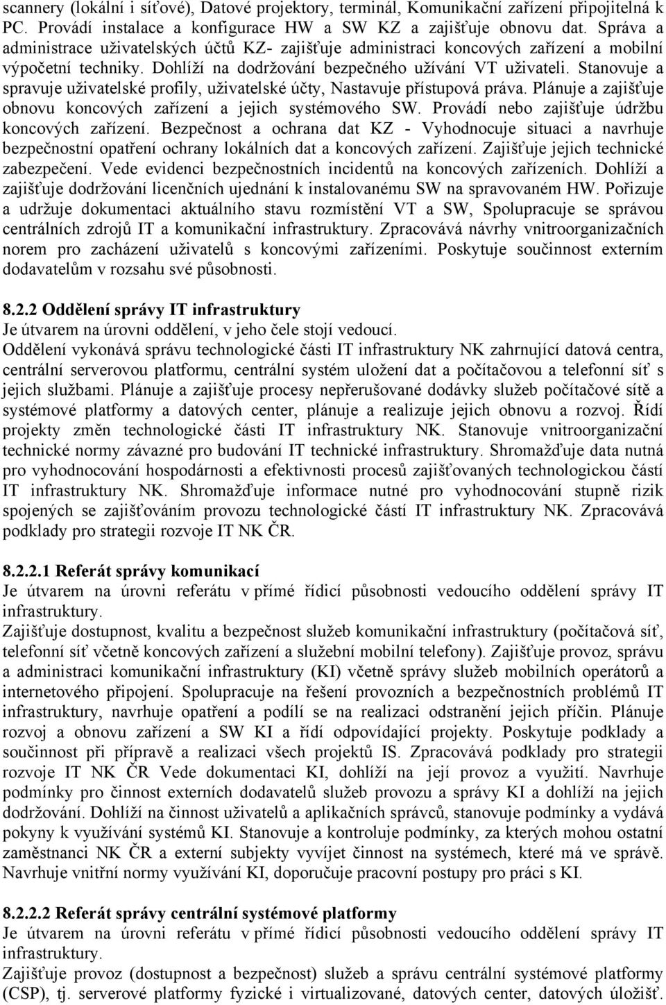 Stanovuje a spravuje uživatelské profily, uživatelské účty, Nastavuje přístupová práva. Plánuje a zajišťuje obnovu koncových zařízení a jejich systémového SW.