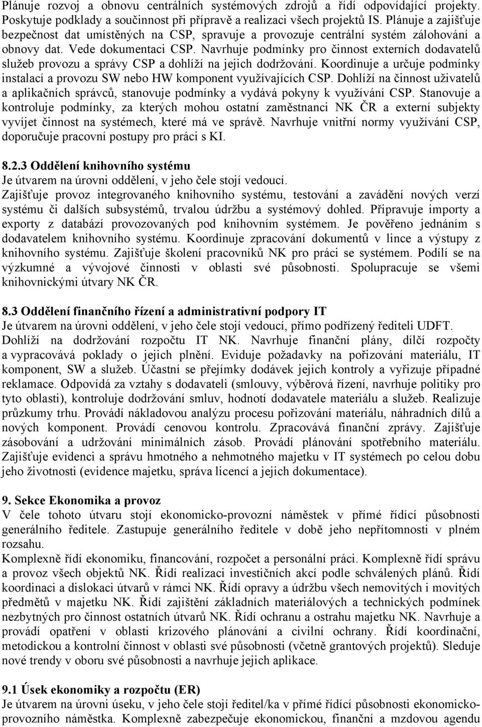 Navrhuje podmínky pro činnost externích dodavatelů služeb provozu a správy CSP a dohlíží na jejich dodržování. Koordinuje a určuje podmínky instalací a provozu SW nebo HW komponent využívajících CSP.