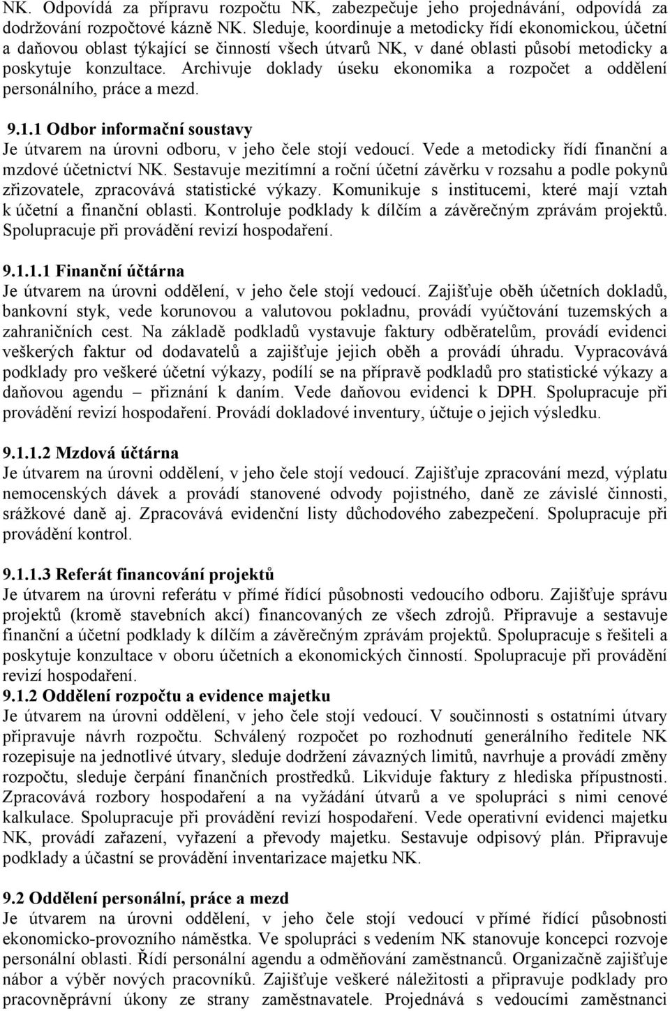 Archivuje doklady úseku ekonomika a rozpočet a oddělení personálního, práce a mezd. 9.1.1 Odbor informační soustavy Je útvarem na úrovni odboru, v jeho čele stojí vedoucí.