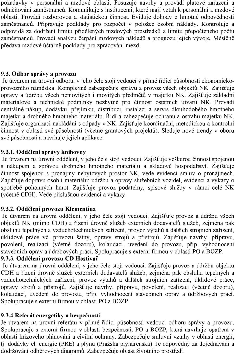 Kontroluje a odpovídá za dodržení limitu přidělených mzdových prostředků a limitu přepočteného počtu zaměstnanců. Provádí analýzu čerpání mzdových nákladů a prognózu jejich vývoje.