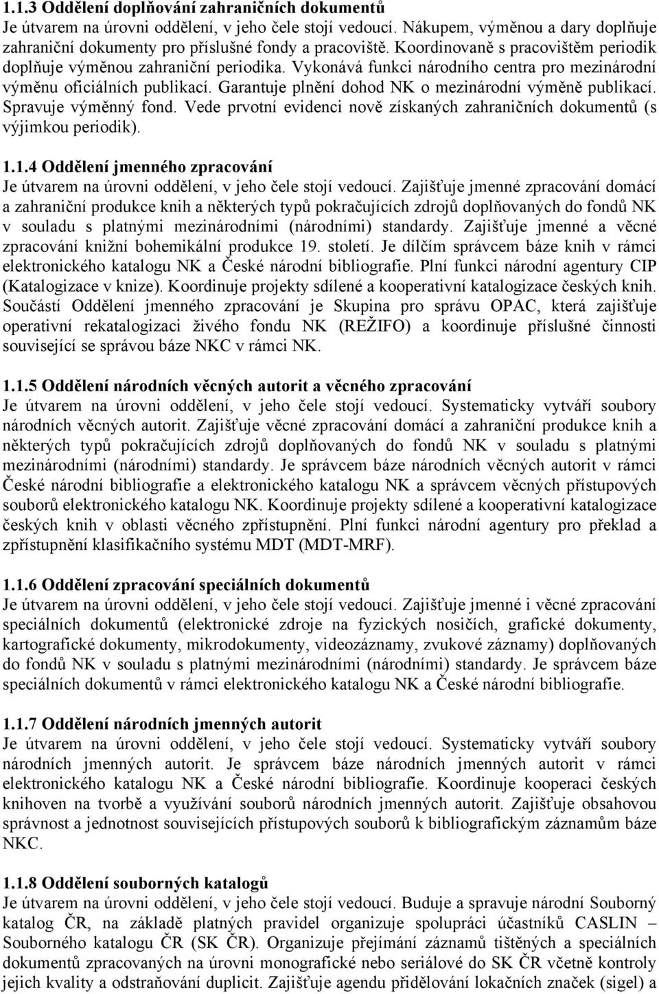 Garantuje plnění dohod NK o mezinárodní výměně publikací. Spravuje výměnný fond. Vede prvotní evidenci nově získaných zahraničních dokumentů (s výjimkou periodik). 1.