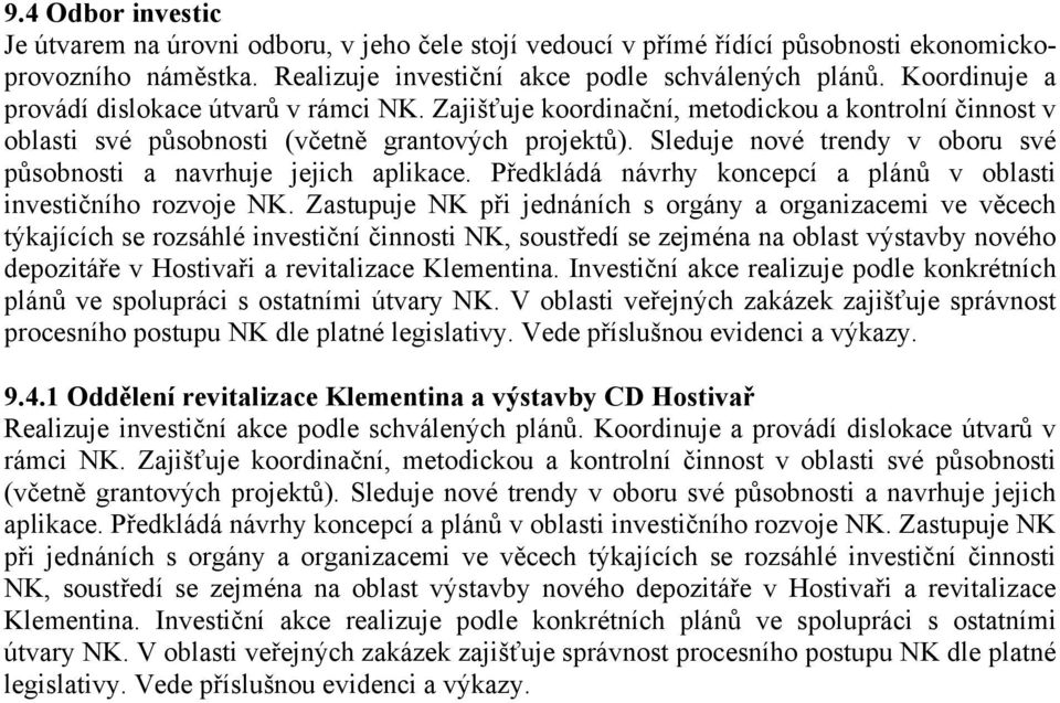 Sleduje nové trendy v oboru své působnosti a navrhuje jejich aplikace. Předkládá návrhy koncepcí a plánů v oblasti investičního rozvoje NK.