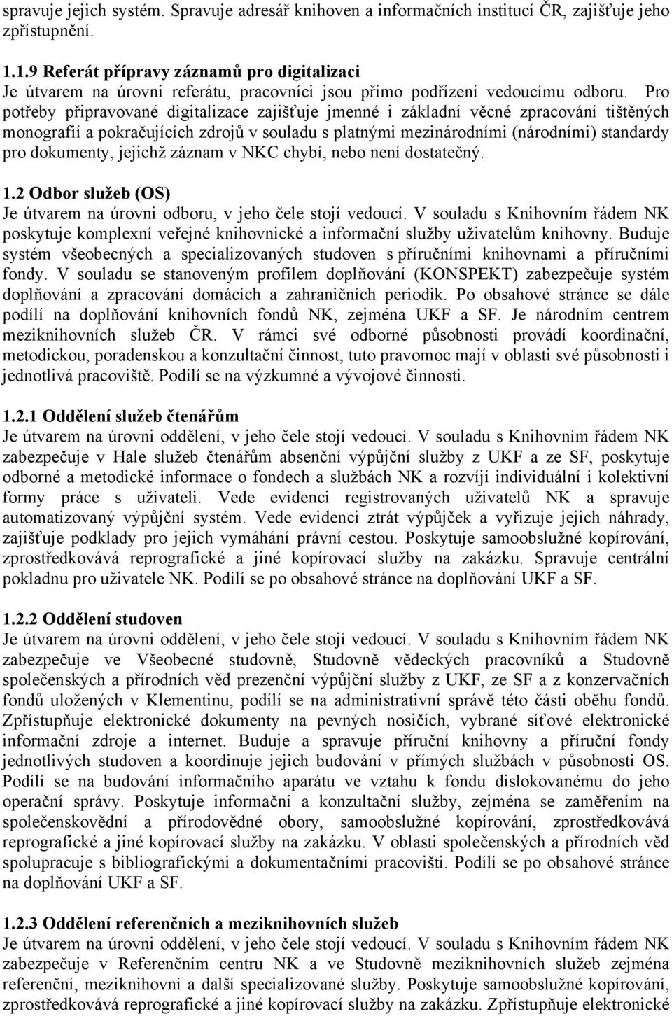 Pro potřeby připravované digitalizace zajišťuje jmenné i základní věcné zpracování tištěných monografií a pokračujících zdrojů v souladu s platnými mezinárodními (národními) standardy pro dokumenty,