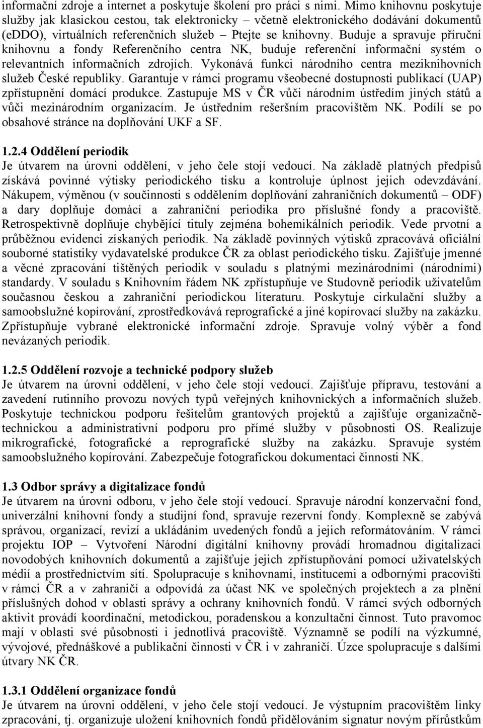 Buduje a spravuje příruční knihovnu a fondy Referenčního centra NK, buduje referenční informační systém o relevantních informačních zdrojích.