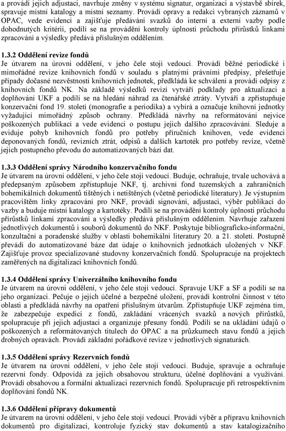 přírůstků linkami zpracování a výsledky předává příslušným oddělením. 1.3.2 Oddělení revize fondů Je útvarem na úrovni oddělení, v jeho čele stojí vedoucí.