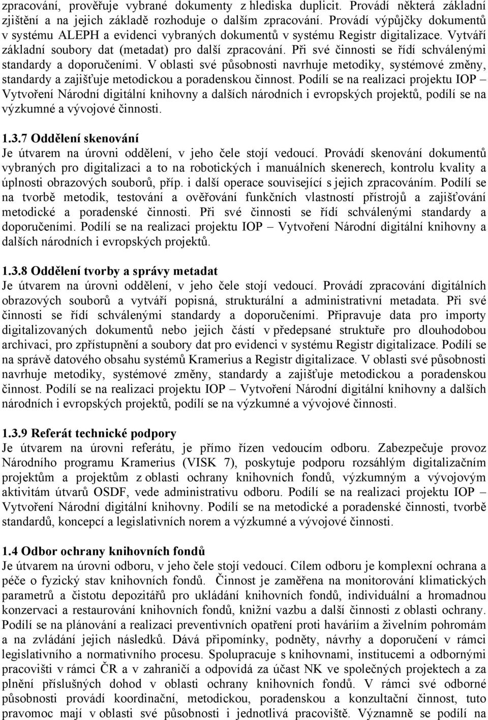 Při své činnosti se řídí schválenými standardy a doporučeními. V oblasti své působnosti navrhuje metodiky, systémové změny, standardy a zajišťuje metodickou a poradenskou činnost.