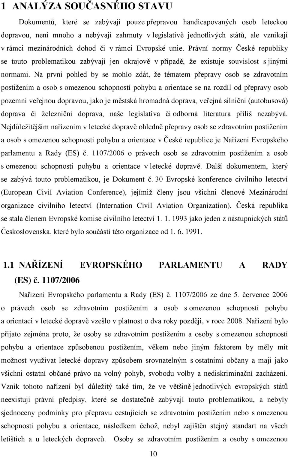 Na první pohled by se mohlo zdát, že tématem přepravy osob se zdravotním postižením a osob s omezenou schopností pohybu a orientace se na rozdíl od přepravy osob pozemní veřejnou dopravou, jako je