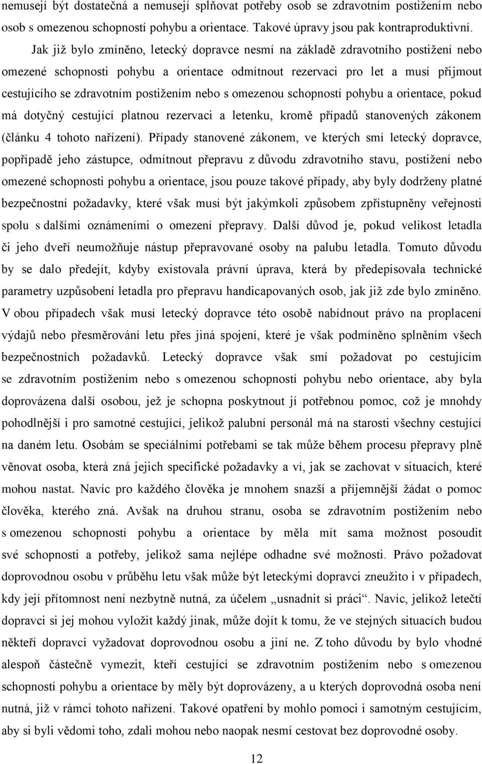 postižením nebo s omezenou schopností pohybu a orientace, pokud má dotyčný cestující platnou rezervaci a letenku, kromě případů stanovených zákonem (článku 4 tohoto nařízení).