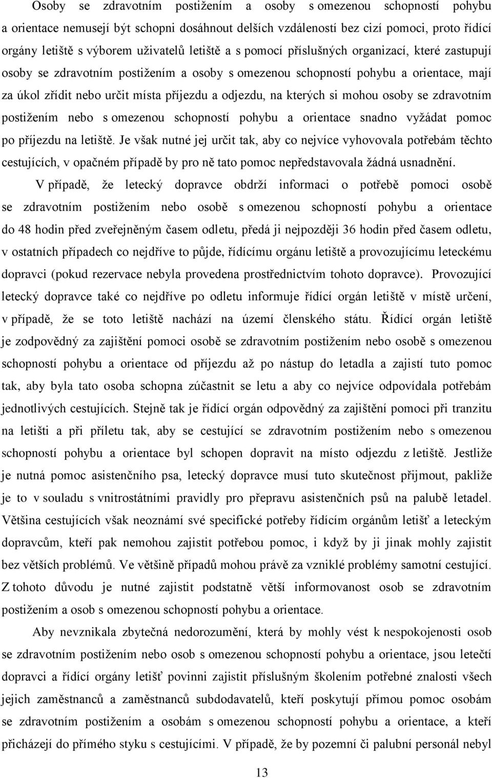 kterých si mohou osoby se zdravotním postižením nebo s omezenou schopností pohybu a orientace snadno vyžádat pomoc po příjezdu na letiště.