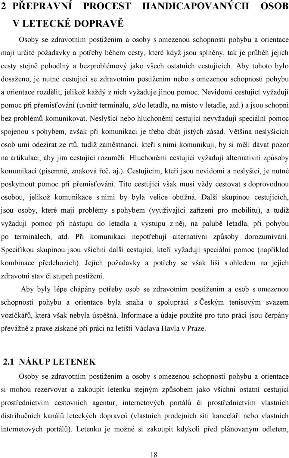 Aby tohoto bylo dosaženo, je nutné cestující se zdravotním postižením nebo s omezenou schopností pohybu a orientace rozdělit, jelikož každý z nich vyžaduje jinou pomoc.