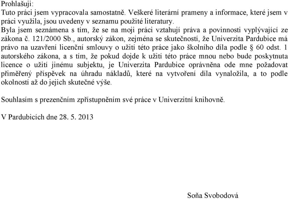 , autorský zákon, zejména se skutečností, že Univerzita Pardubice má právo na uzavření licenční smlouvy o užití této práce jako školního díla podle 60 odst.