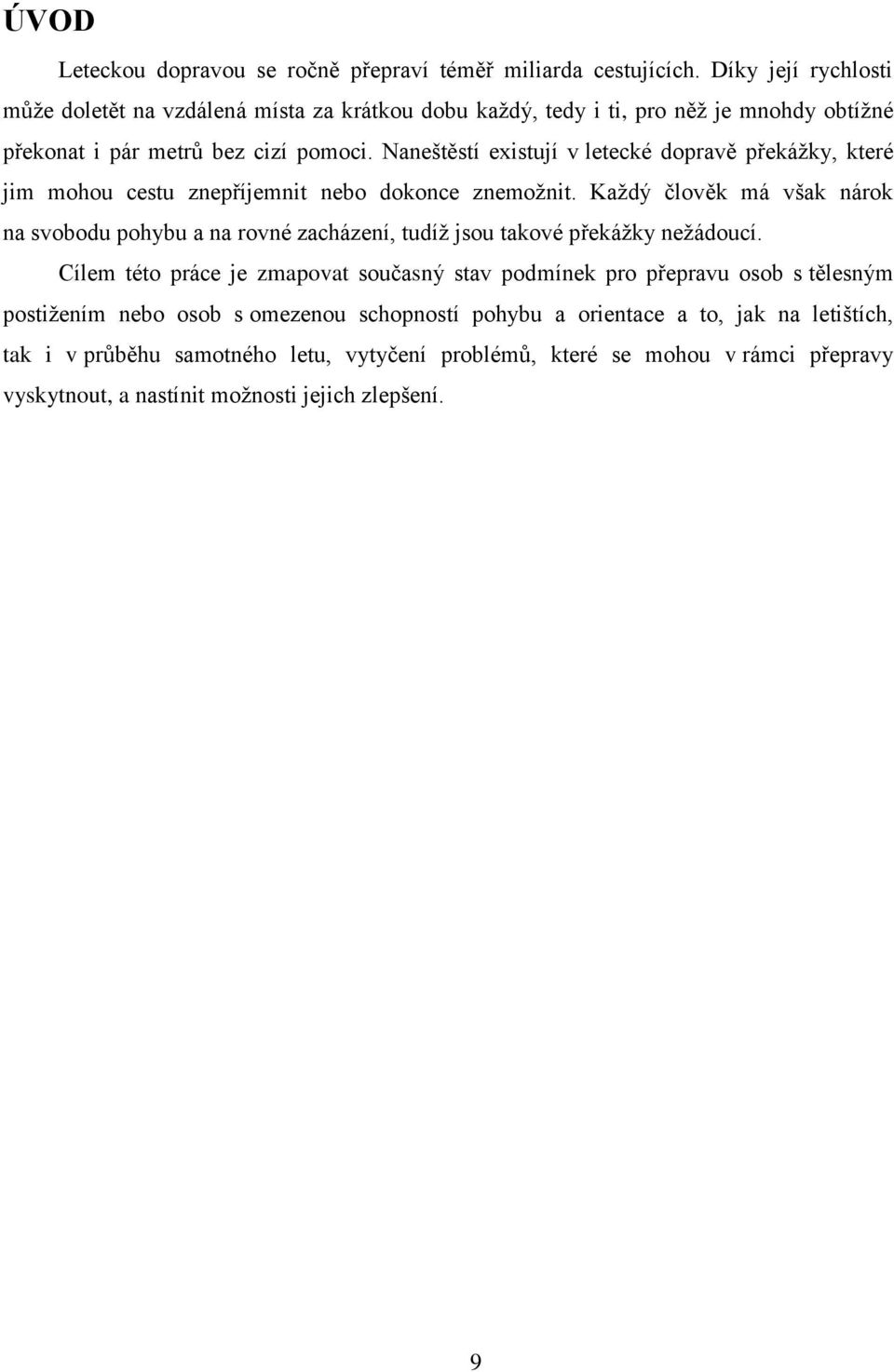 Naneštěstí existují v letecké dopravě překážky, které jim mohou cestu znepříjemnit nebo dokonce znemožnit.