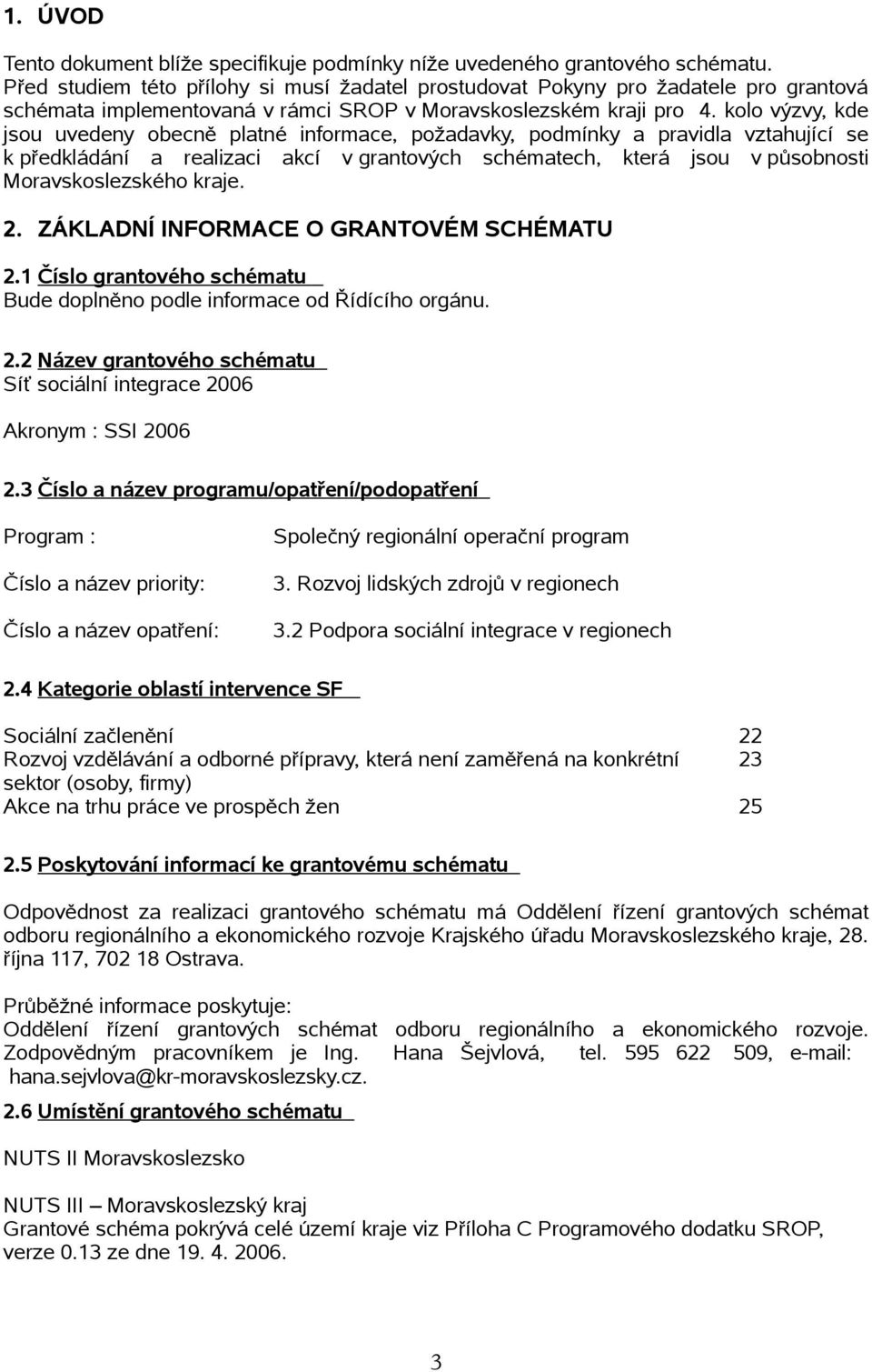 kl výzvy, kde jsu uvedeny becně platné infrmace, pžadavky, pdmínky a pravidla vztahující se k předkládání a realizaci akcí v grantvých schématech, která jsu v půsbnsti Mravskslezskéh kraje. 2.