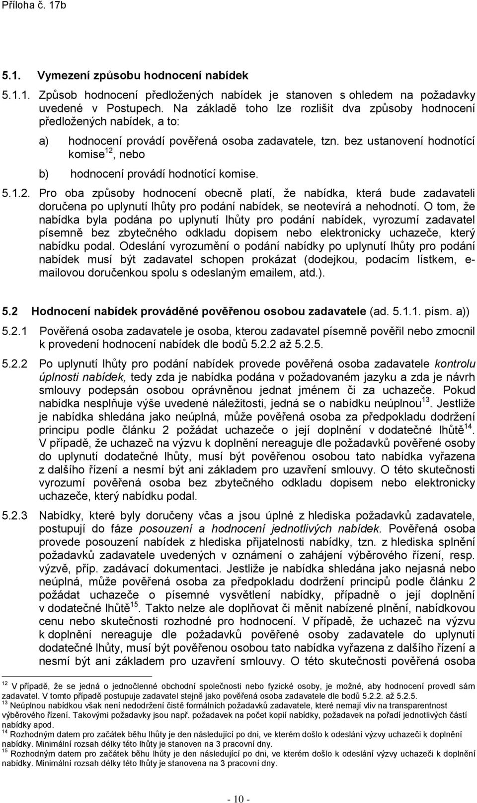 bez ustanovení hodnotící komise 12, nebo b) hodnocení provádí hodnotící komise. 5.1.2. Pro oba způsoby hodnocení obecně platí, že nabídka, která bude zadavateli doručena po uplynutí lhůty pro podání nabídek, se neotevírá a nehodnotí.